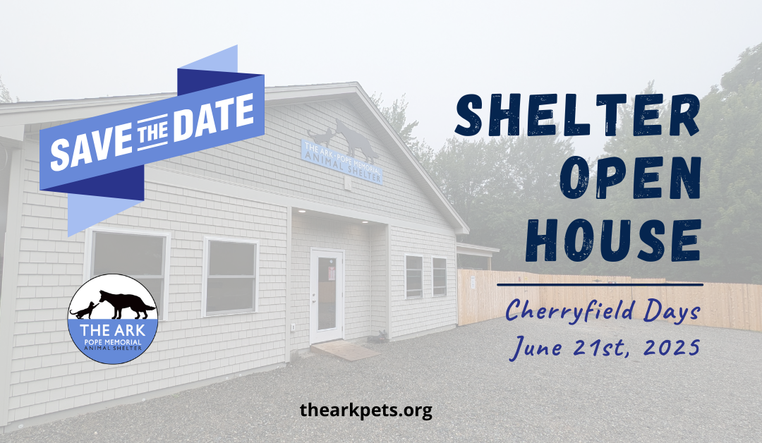 A "Save the Date" promotional graphic for The Ark Pope Memorial Animal Shelter's Open House during Cherryfield Days on June 21, 2025. The image features the shelter building with event details overlaid, including the shelter’s logo and website URL.